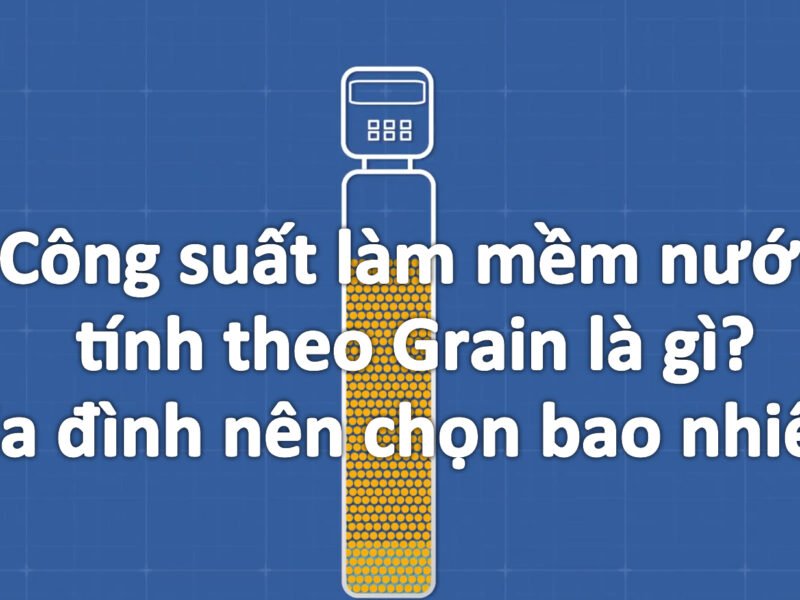 Công Suất Làm Mềm Nước: 33.500 – 64.000 Grains Có Lớn Không?